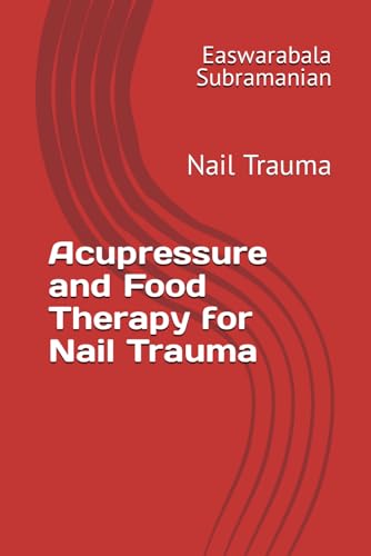 Acupressure and Food Therapy for Nail Trauma: Nail Trauma (Common People Medical Books - Part 3, Band 151) von Independently published